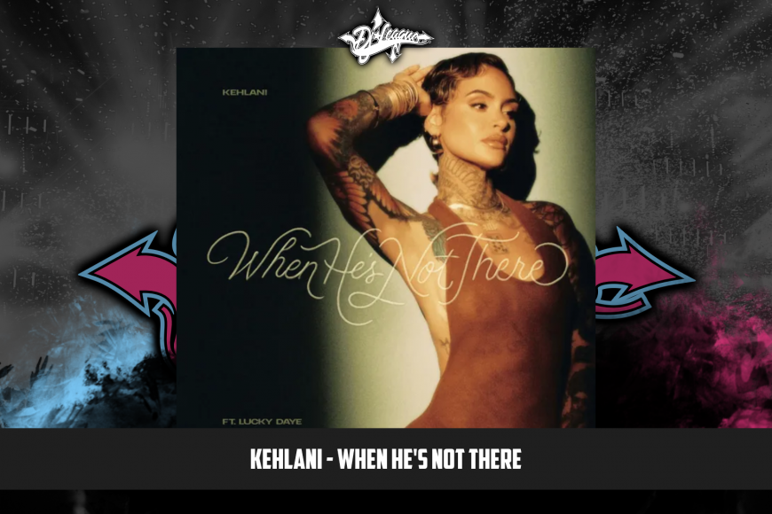 DJ-LEAGUE.NET | Kehlani - When He's Not There